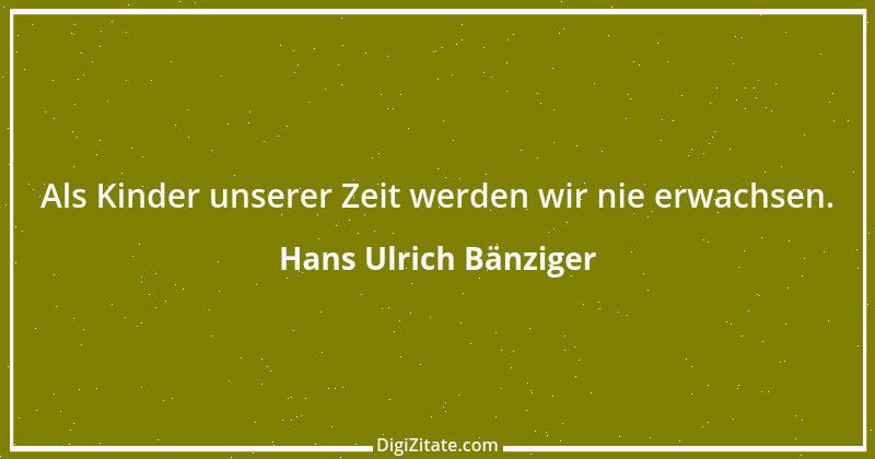 Zitat von Hans Ulrich Bänziger 102