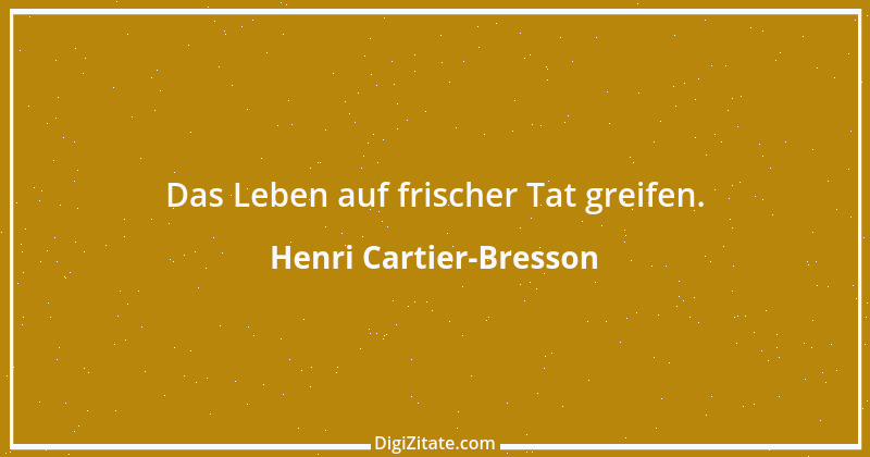 Zitat von Henri Cartier-Bresson 12