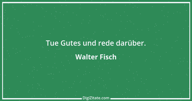 Zitat von Walter Fisch 1