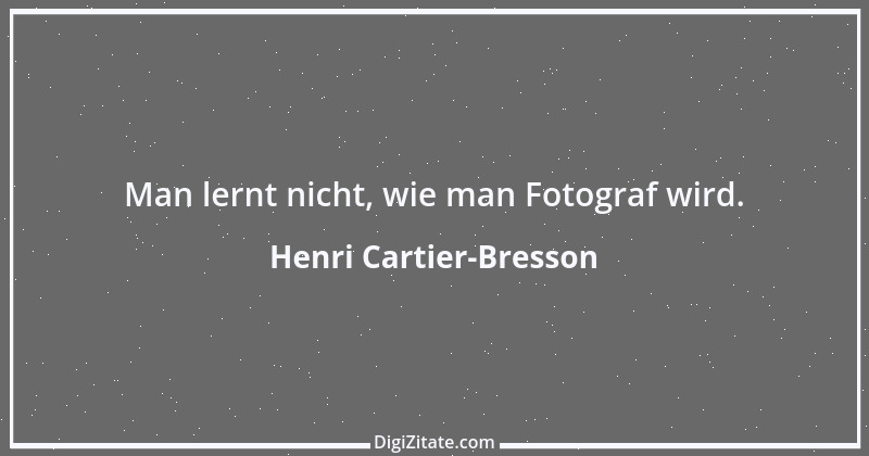 Zitat von Henri Cartier-Bresson 14