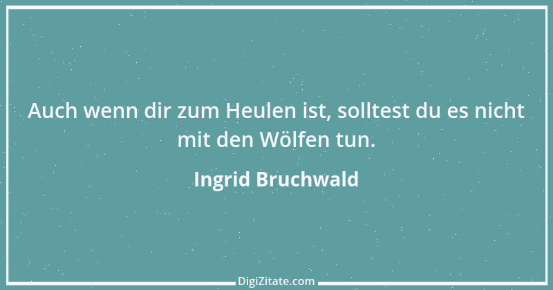 Zitat von Ingrid Bruchwald 9