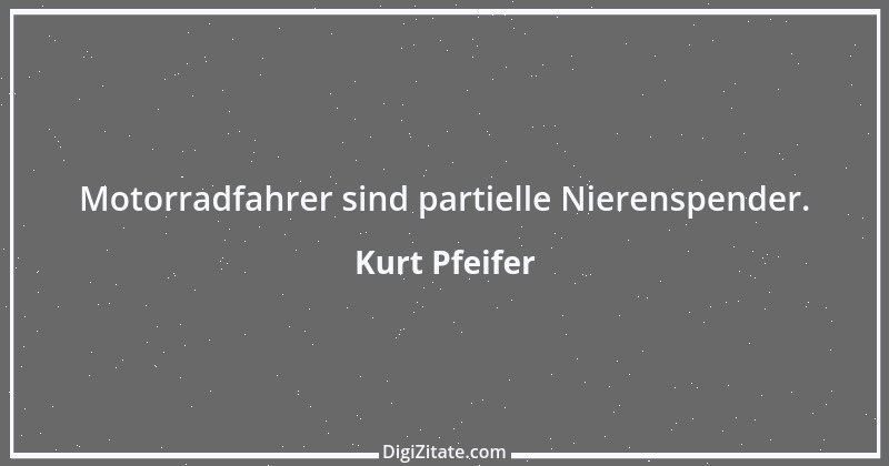 Zitat von Kurt Pfeifer 7