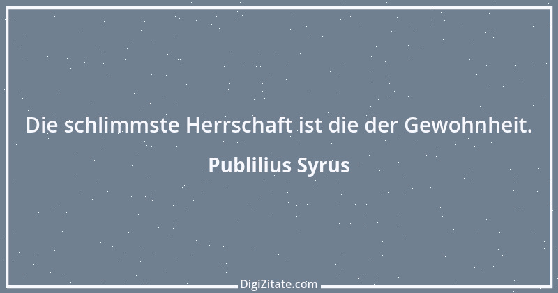 Zitat von Publilius Syrus 58