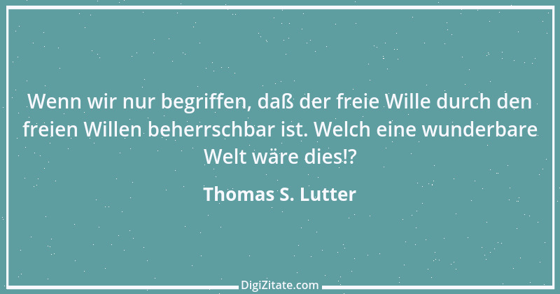 Zitat von Thomas S. Lutter 100