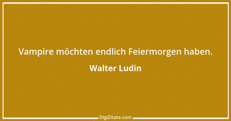 Zitat von Walter Ludin 901