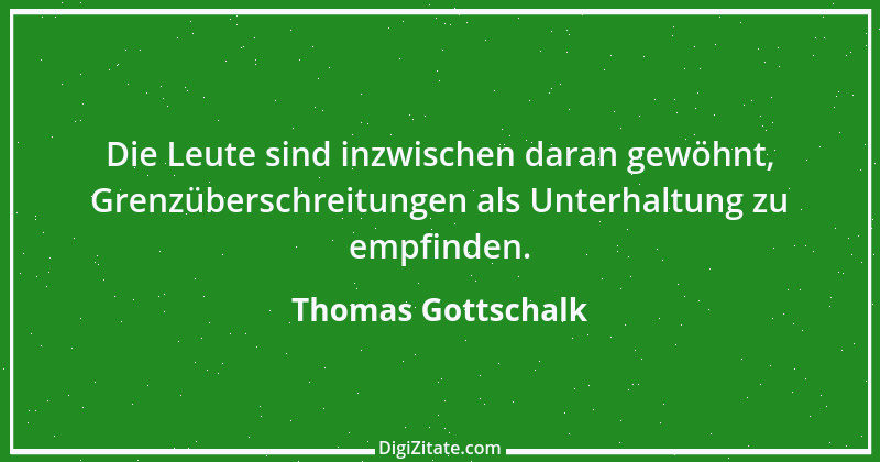 Zitat von Thomas Gottschalk 1