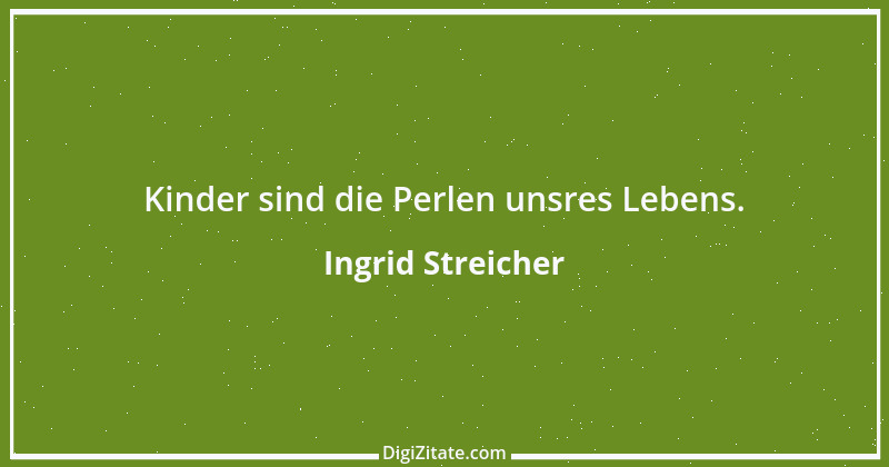 Zitat von Ingrid Streicher 1