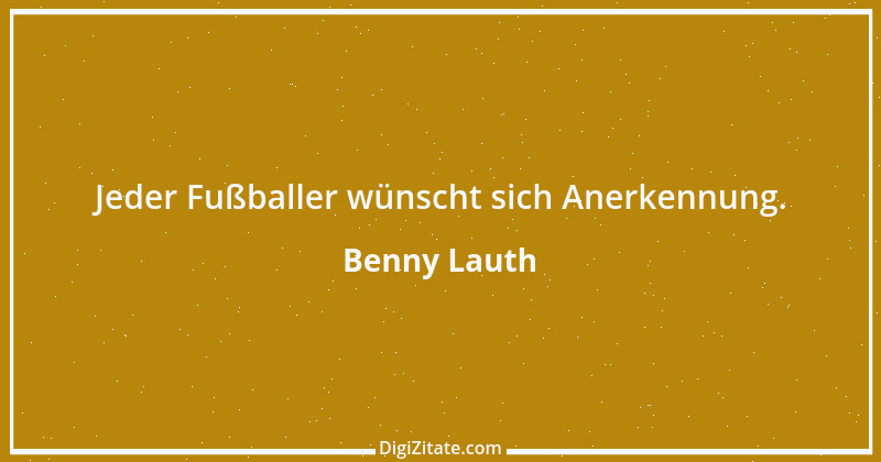 Zitat von Benny Lauth 6