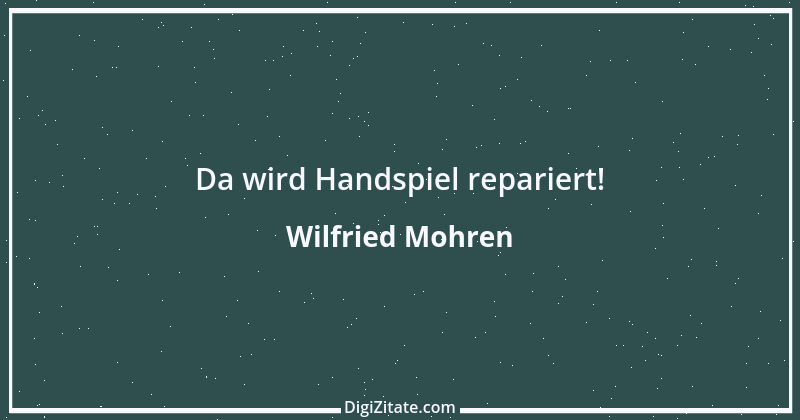 Zitat von Wilfried Mohren 4