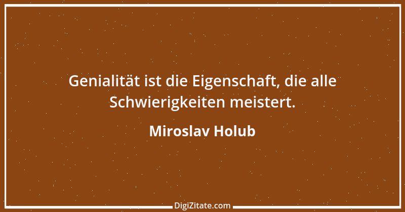 Zitat von Miroslav Holub 1