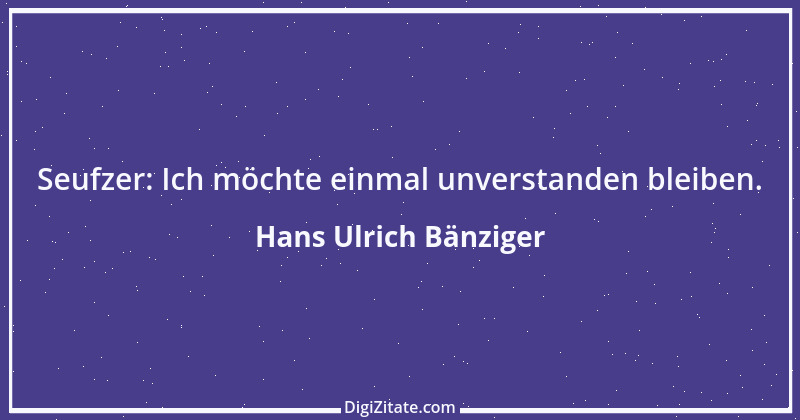 Zitat von Hans Ulrich Bänziger 105