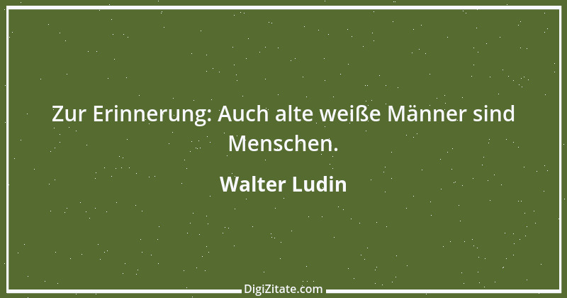 Zitat von Walter Ludin 918