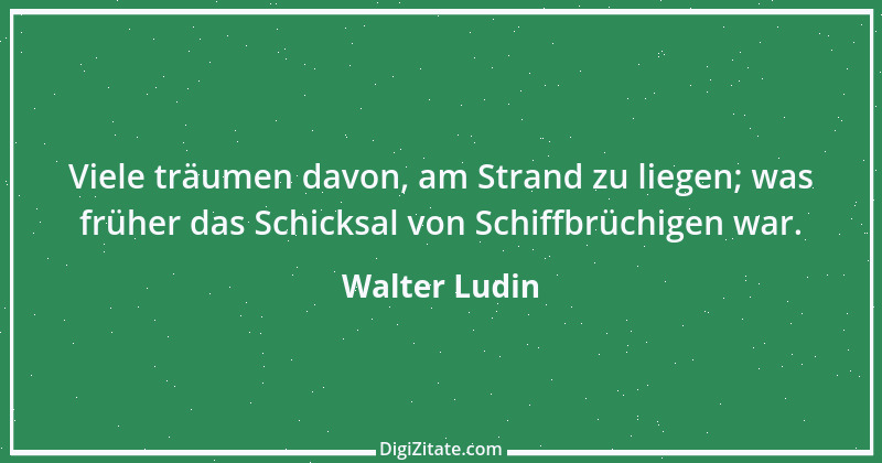 Zitat von Walter Ludin 921