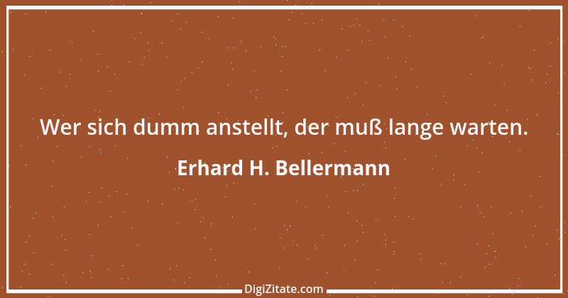 Zitat von Erhard H. Bellermann 934