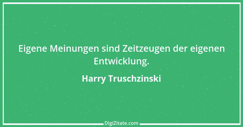 Zitat von Harry Truschzinski 10