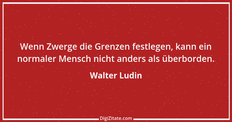 Zitat von Walter Ludin 923