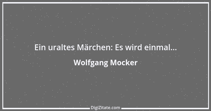 Zitat von Wolfgang Mocker 442