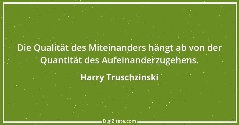 Zitat von Harry Truschzinski 11