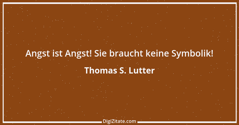 Zitat von Thomas S. Lutter 128