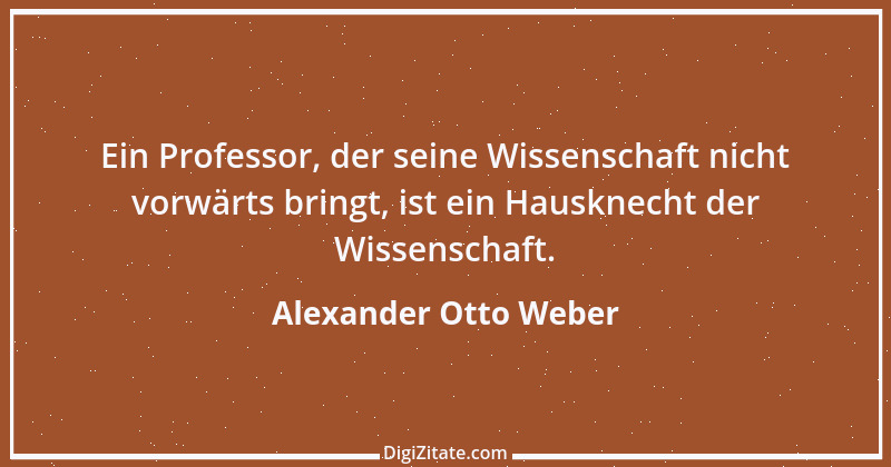 Zitat von Alexander Otto Weber 34