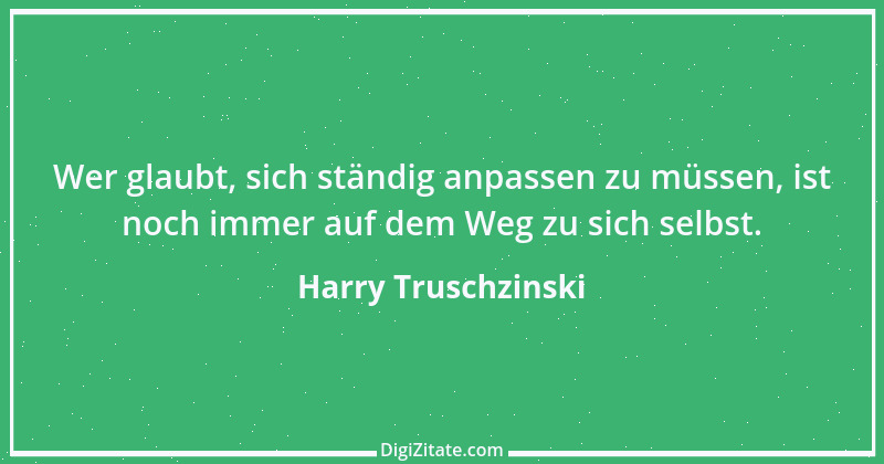 Zitat von Harry Truschzinski 14