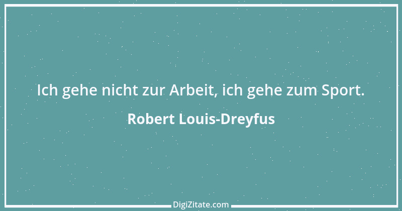 Zitat von Robert Louis-Dreyfus 1