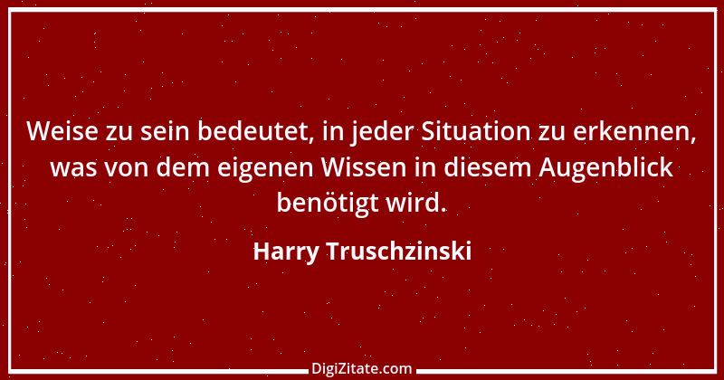 Zitat von Harry Truschzinski 17