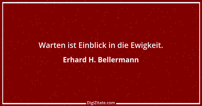 Zitat von Erhard H. Bellermann 944