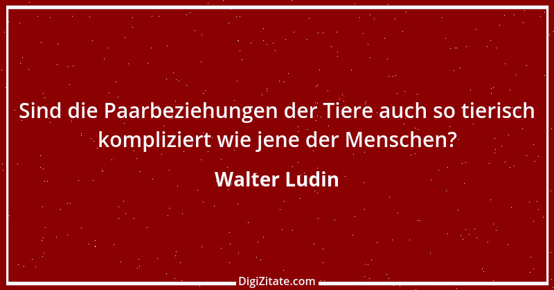 Zitat von Walter Ludin 932