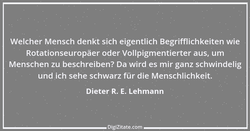 Zitat von Dieter R. E. Lehmann 1