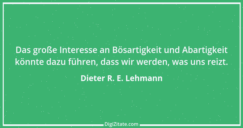 Zitat von Dieter R. E. Lehmann 2