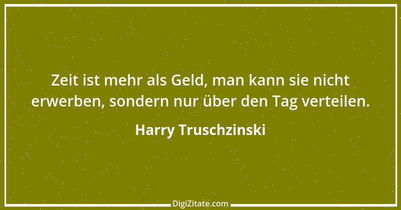 Zitat von Harry Truschzinski 21