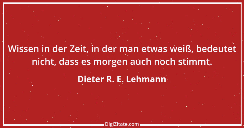 Zitat von Dieter R. E. Lehmann 5