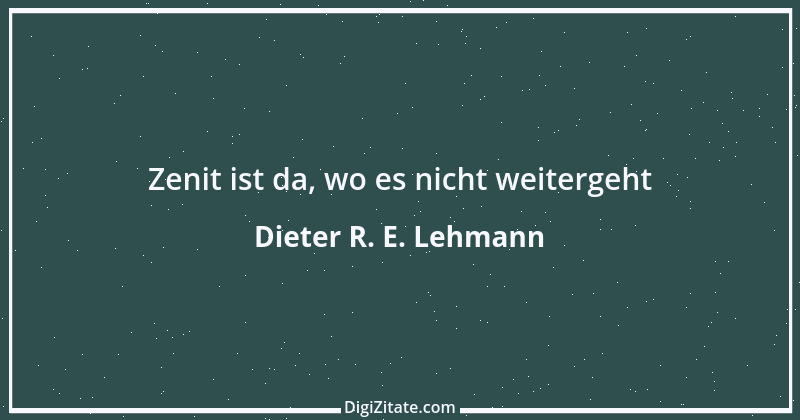 Zitat von Dieter R. E. Lehmann 6