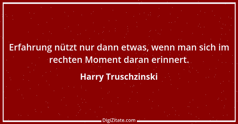 Zitat von Harry Truschzinski 25