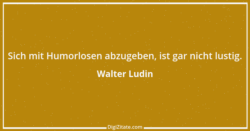 Zitat von Walter Ludin 941