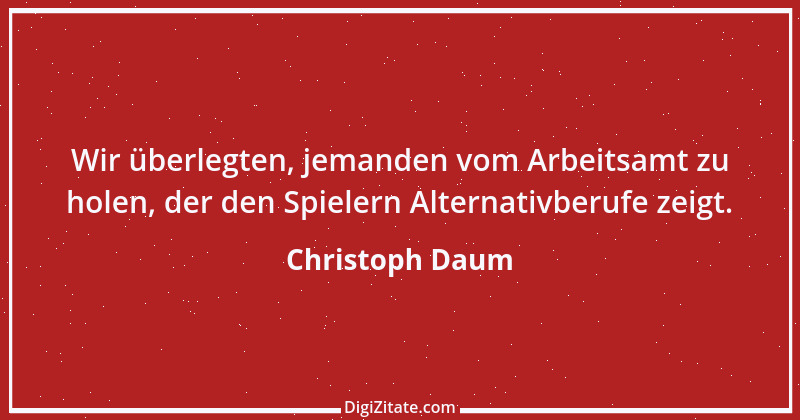 Zitat von Christoph Daum 13