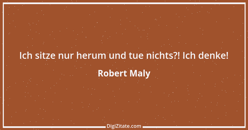 Zitat von Robert Maly 7