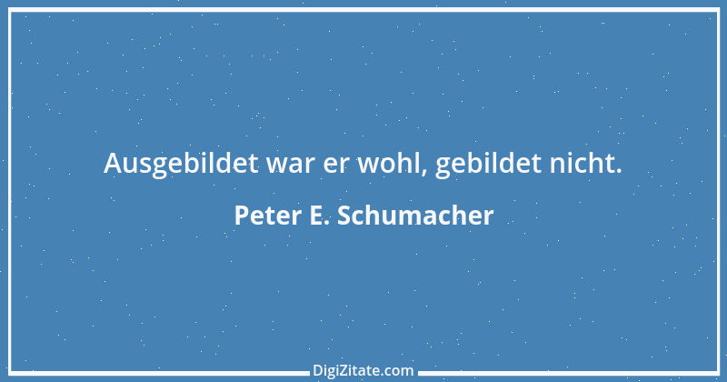 Zitat von Peter E. Schumacher 603