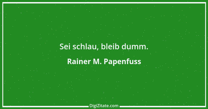 Zitat von Rainer M. Papenfuss 5