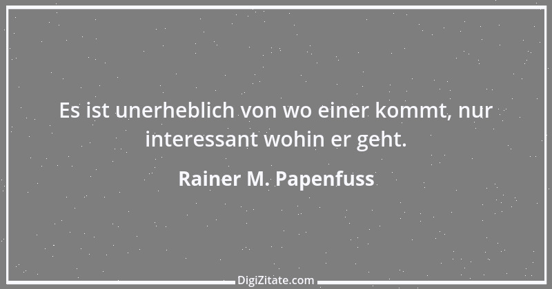 Zitat von Rainer M. Papenfuss 6