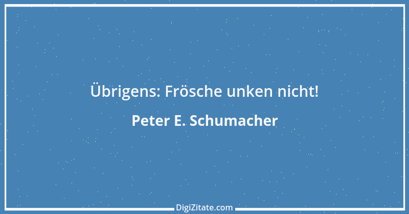 Zitat von Peter E. Schumacher 259