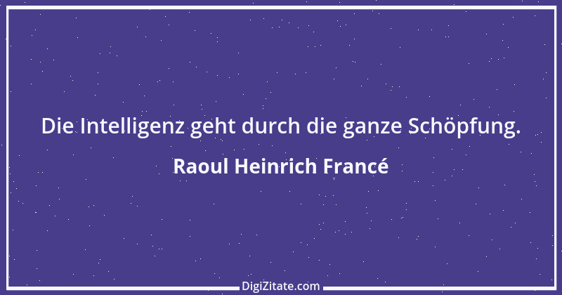 Zitat von Raoul Heinrich Francé 2