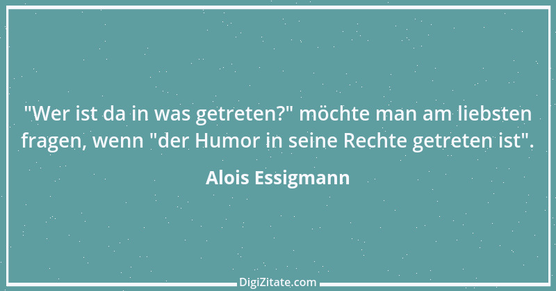 Zitat von Alois Essigmann 68