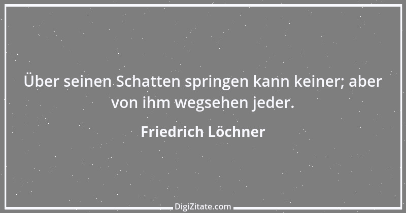 Zitat von Friedrich Löchner 7