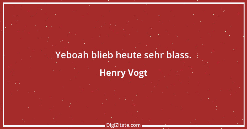 Zitat von Henry Vogt 1