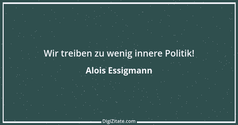 Zitat von Alois Essigmann 71