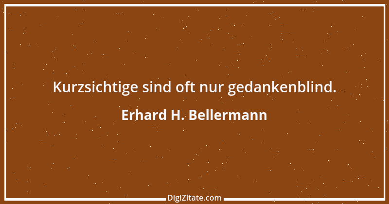 Zitat von Erhard H. Bellermann 972