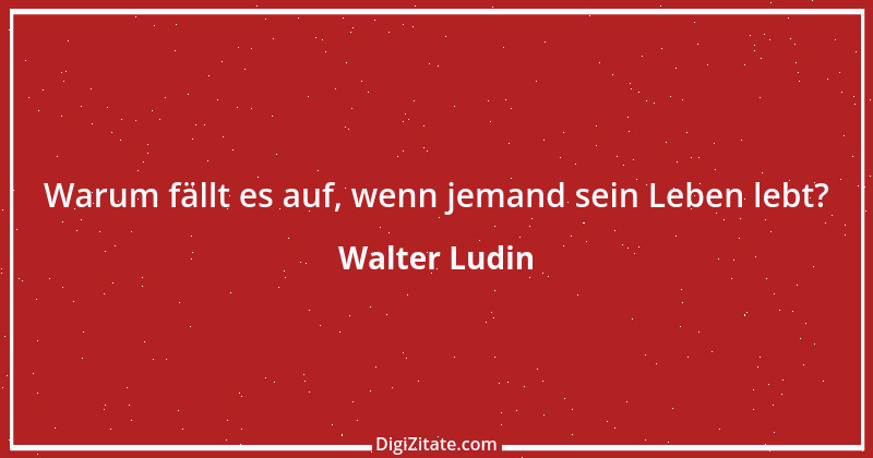 Zitat von Walter Ludin 961