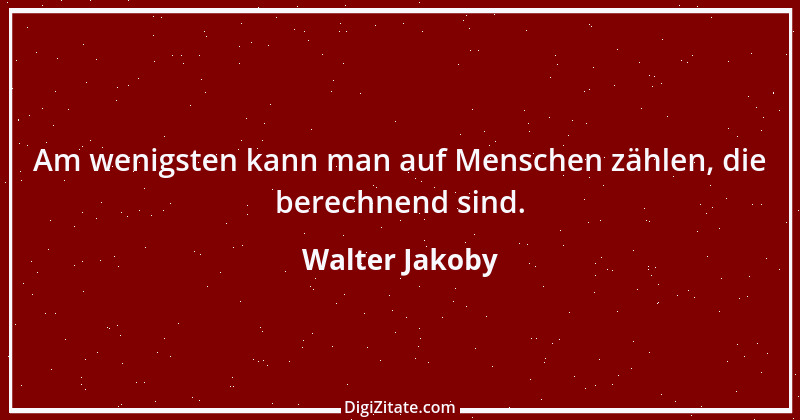 Zitat von Walter Jakoby 17